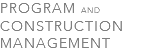 PROGRAM AND CONSTRUCTION MANAGEMENT